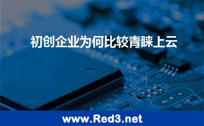 企业上云(初创企业为何比较青睐上云)