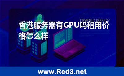 香港服务器有GPU吗租用价格怎么样