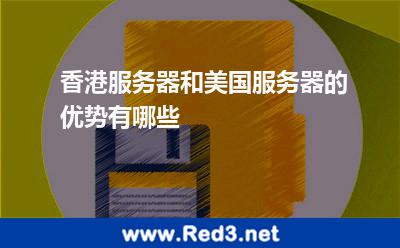 香港服务器和美国服务器的优势有哪些