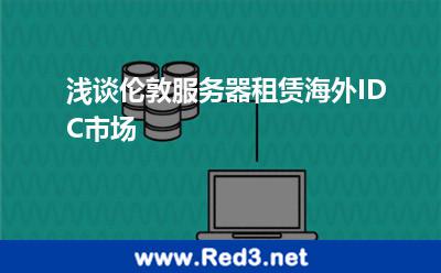 浅谈伦敦服务器租赁海外IDC市场