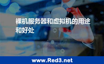 裸机服务器和虚拟机的用途和好处