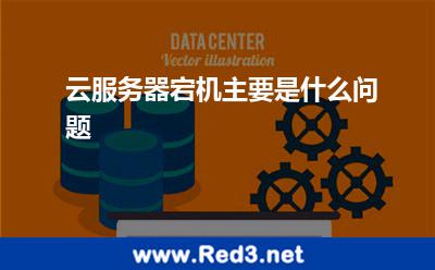 云服务器宕机主要是什么问题