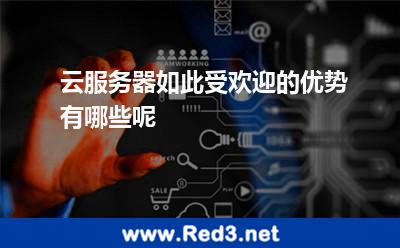 云服务器如此受欢迎的优势有哪些呢