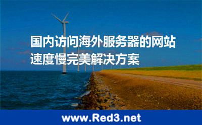 国内访问海外服务器的网站速度慢完美解决方案