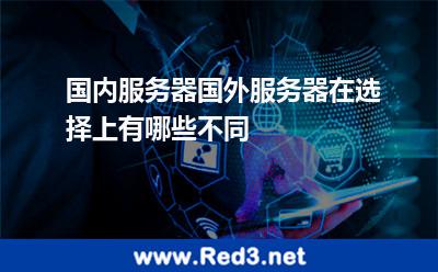 国内服务器国外服务器在选择上有哪些不同