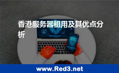 香港服务器租用及其优点分析