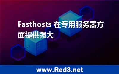 Fasthosts 在专用服务器方面提供强大