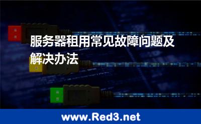 服务器租用常见故障问题及解决办法