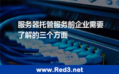 服务器托管服务前企业需要了解的三个方面