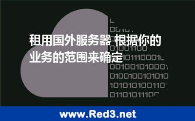租用国外服务器 根据你的业务的范围来确定