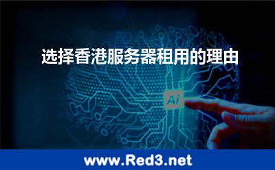 香港服务器租用(选择香港服务器租用的理由)