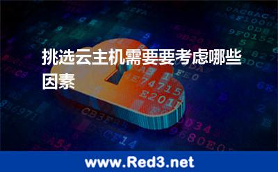 挑选云主机需要要考虑哪些因素