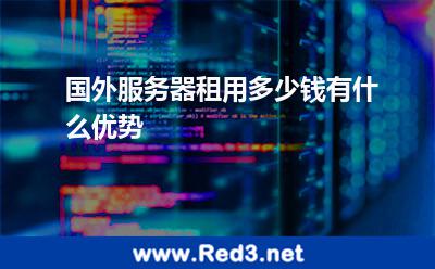 国外服务器租用多少钱,有什么优势