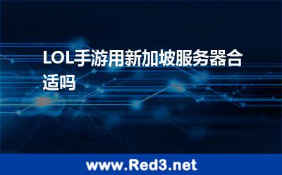 LOL手游用新加坡服务器合适吗