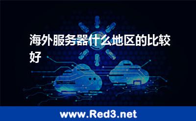 海外服务器什么地区的比较好