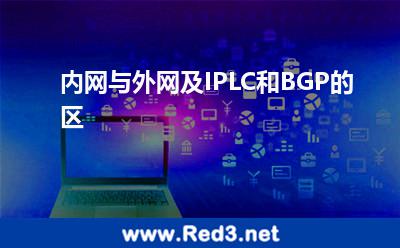 内网与外网(内网与外网及IPLC和BGP的区别)