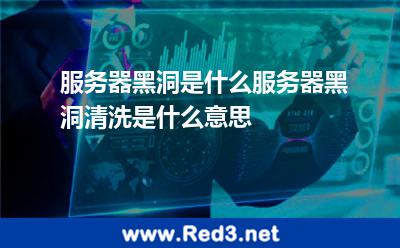 服务器黑洞是什么服务器黑洞清洗是什么意思