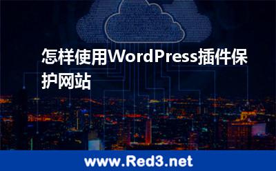 怎样使用WordPress插件保护网站