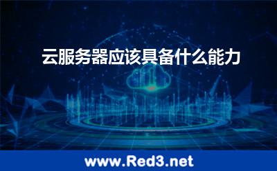 云服务器应该具备什么能力