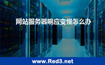 网站服务器响应变慢怎么办