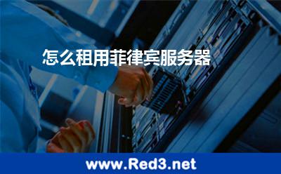 怎么租用菲律宾服务器