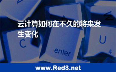 云计算如何在不久的将来发生变化