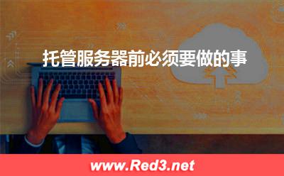 托管服务器前,必须要做的事