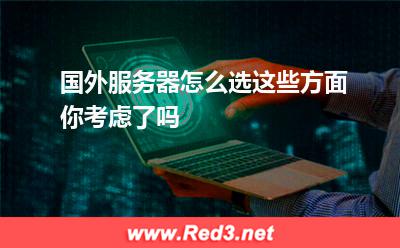 国外服务器怎么选这些方面你考虑了吗
