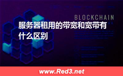 服务器租用的带宽和宽带有什么区别