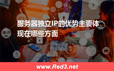 服务器独立IP的优势主要体现在哪些方面