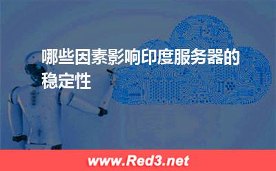 哪些因素影响印度服务器的稳定性