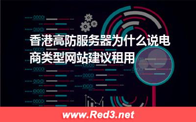 香港高防服务器为什么说电商类型网站建议租用 服务器香港