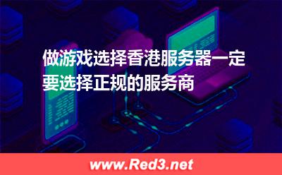 做游戏选择香港服务器一定要选择正规的服务商