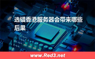 选错香港服务器会带来哪些后果 您的服务器