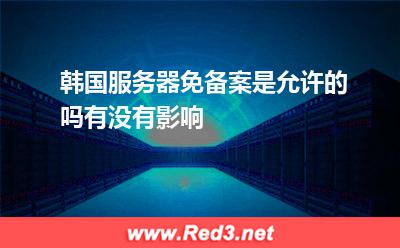 韩国服务器免备案是允许的吗有没有影响