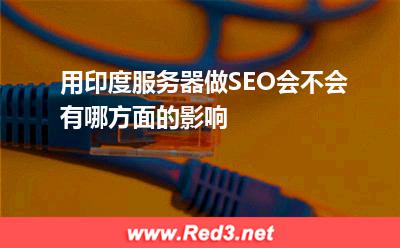 用印度服务器做SEO,会不会有哪方面的影响