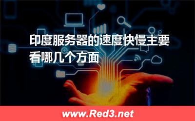 印度服务器的速度快慢主要看哪几个方面 印度速度