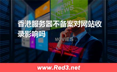 香港服务器不备案对网站收录影响吗