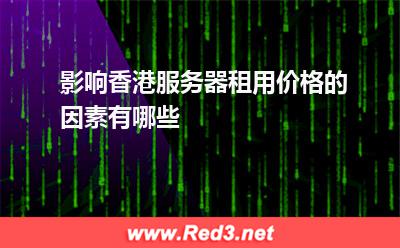 影响香港服务器租用价格的因素有哪些
