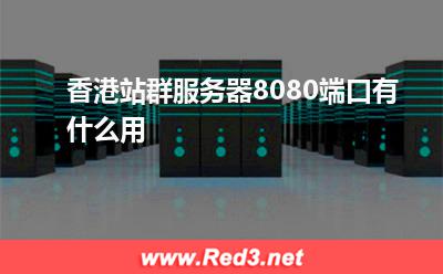 香港站群服务器8080端口有什么用