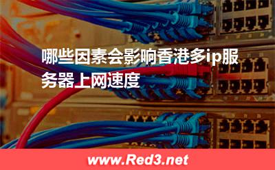 哪些因素会影响香港多ip服务器上网速度