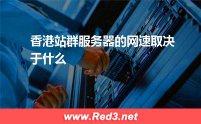 香港站群服务器的网速取决于什么