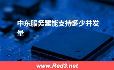 中东服务器能支持多少并发量 服务器并发