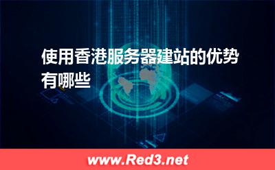 使用香港服务器建站的优势有哪些