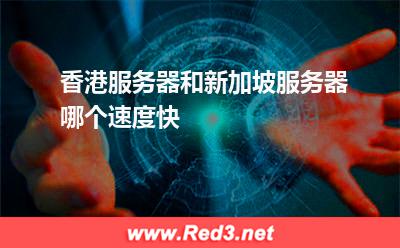 香港服务器和新加坡服务器哪个速度快