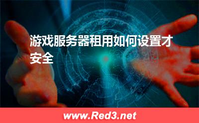 游戏服务器租用如何设置才安全
