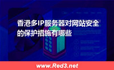 香港多IP服务器对网站安全的保护措施有哪些 进攻香港