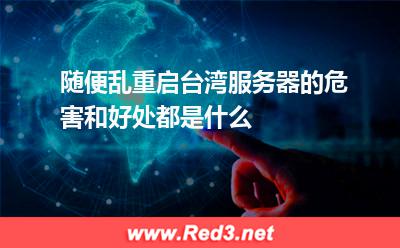 随便乱重启台湾服务器的危害和好处都是什么