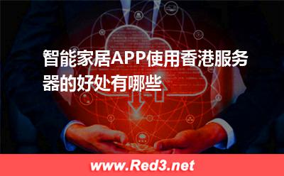 智能家居APP使用香港服务器的好处有哪些