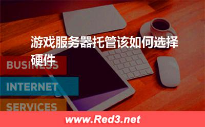 游戏服务器托管该如何选择硬件